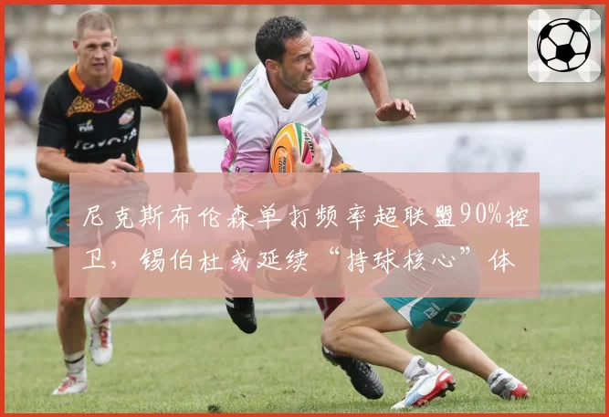 尼克斯布伦森单打频率超联盟90%控卫，锡伯杜或延续“持球核心”体系