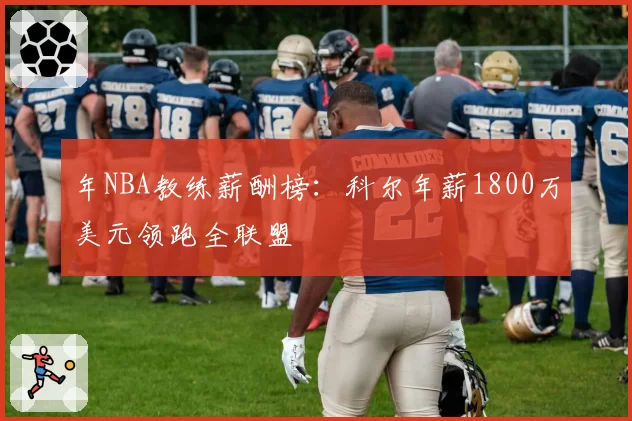 年NBA教练薪酬榜:科尔年薪1800万美元领跑全联盟