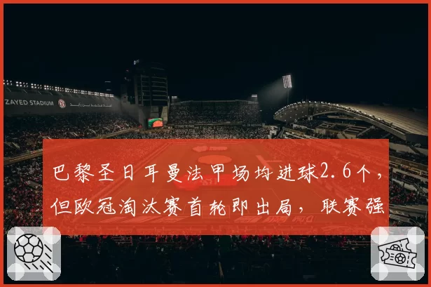 巴黎圣日耳曼法甲场均进球2.6个，但欧冠淘汰赛首轮即出局，联赛强度远不足？
