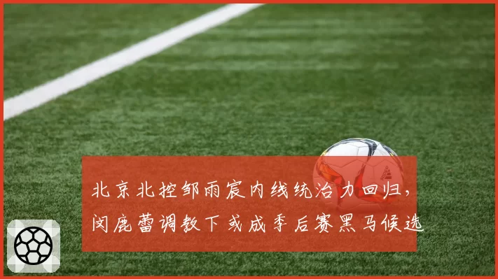北京北控邹雨宸内线统治力回归,闵鹿蕾调教下或成季后赛黑马候选