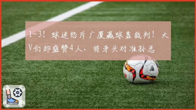 1-3!球迷怒斥广厦赢球靠裁判!大V们却盛赞4人,将矛头对准孙总