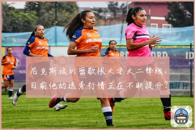 尼克斯试训密歇根大学大二锋线，目前他的选秀行情正在不断提升？